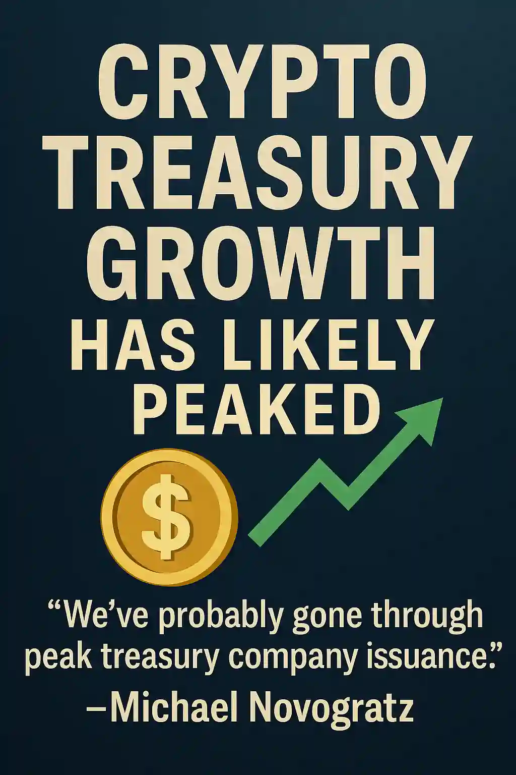 Infographic displaying “Crypto Treasury Growth Has Likely Peaked” with a dollar coin, green arrow, and quote from Michael Novogratz.